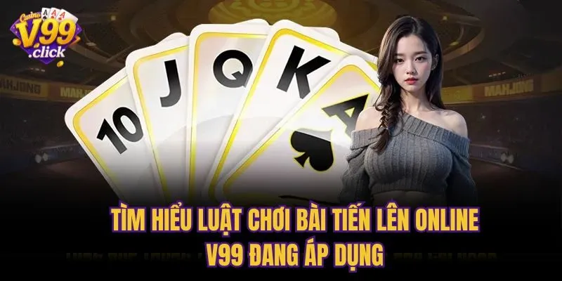 Tìm hiểu luật chơi bài tiến lên online V99 đang áp dụng