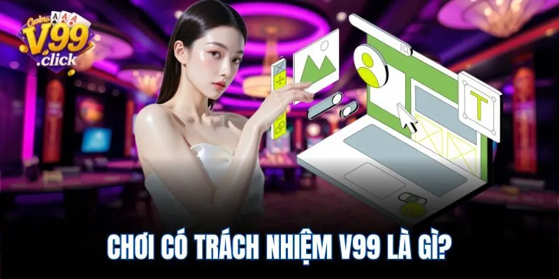Chơi có trách nhiệm V99 là gì?