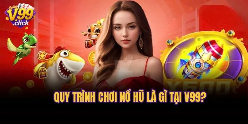 Quy trình chơi nổ hũ là gì tại V99?