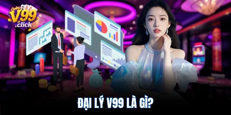 Đại lý V99 là gì?