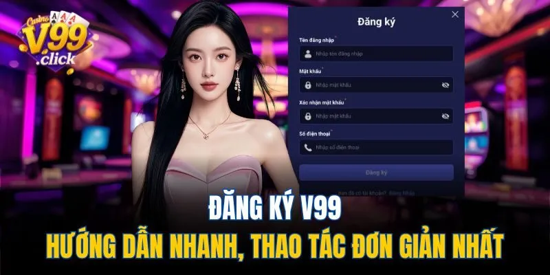 Đăng Ký V99 - Hướng Dẫn Nhanh, Thao Tác Đơn Giản Nhất