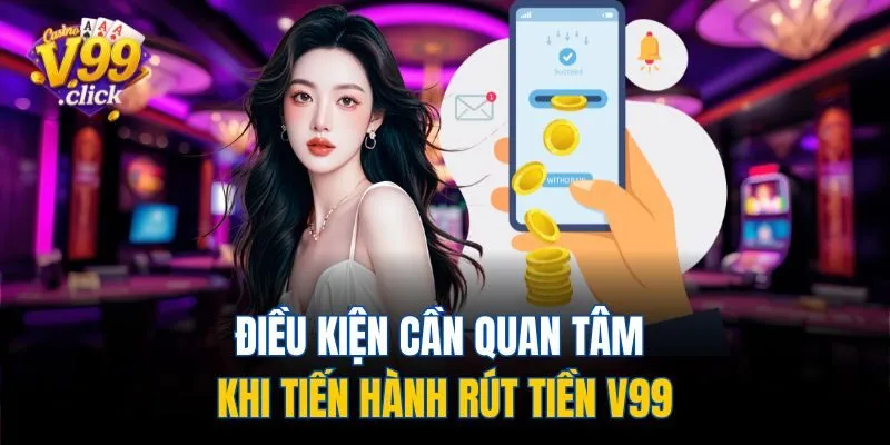 Điều kiện cần quan tâm khi tiến hành rút tiền V99