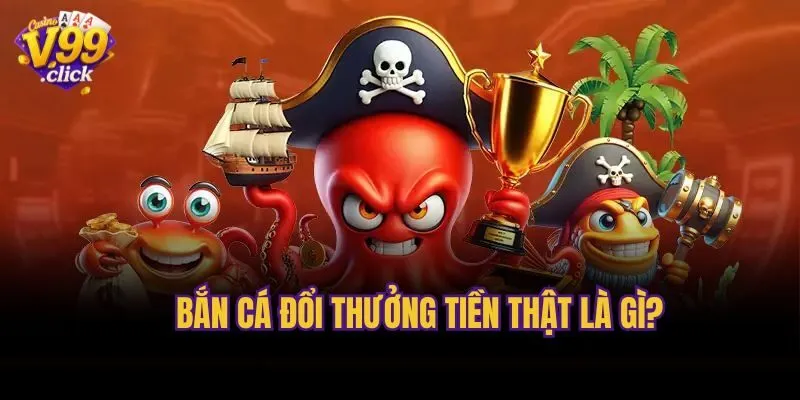 Bắn cá đổi thưởng tiền thật là gì?