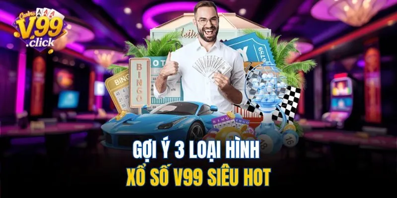 Gợi ý 3 loại hình xổ số V99 siêu hot