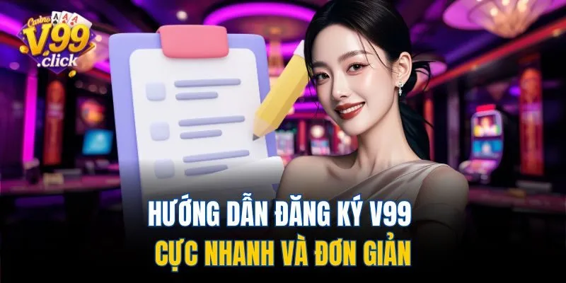 Hướng dẫn đăng ký V99 cực nhanh và đơn giản