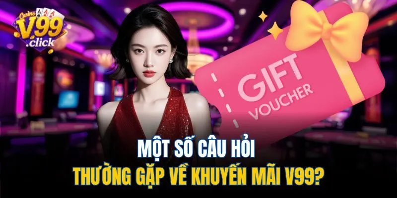 Một số câu hỏi thường gặp về khuyến mãi V99?