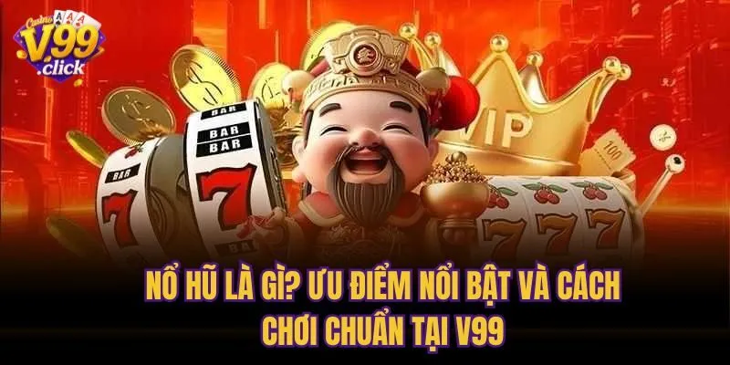 Nổ Hũ Là Gì? Ưu Điểm Nổi Bật Và Cách Chơi Chuẩn Tại V99