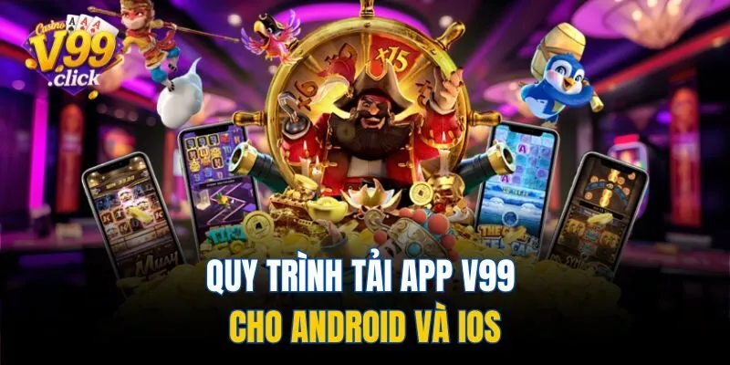 Quy trình tải app V99 cho Android và iOS