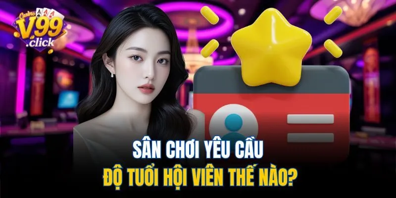 Sân chơi yêu cầu độ tuổi hội viên thế nào?