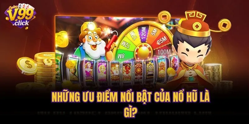 Những ưu điểm nổi bật của nổ hũ là gì?