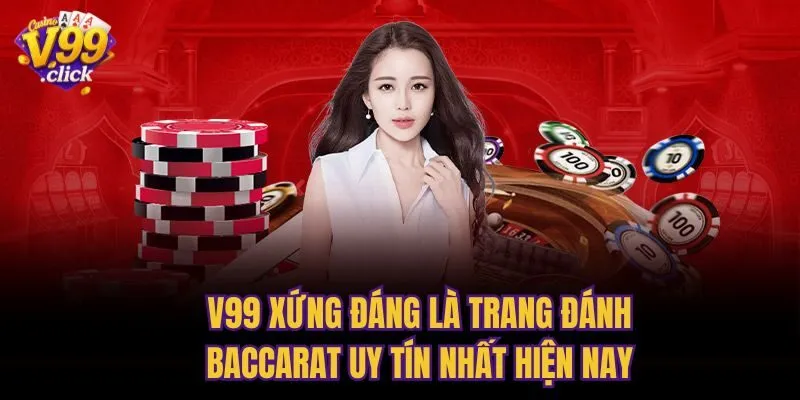 V99 xứng đáng là trang đánh Baccarat uy tín nhất hiện nay