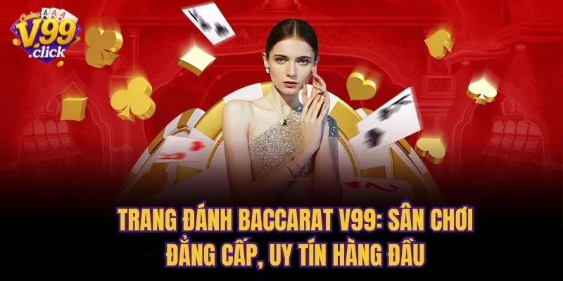 Trang Đánh Baccarat V99: Sân Chơi Đẳng Cấp, Uy Tín Hàng Đầu