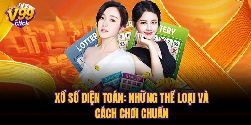 Xổ Số Điện Toán: Những Thể Loại Và Cách Chơi Chuẩn
